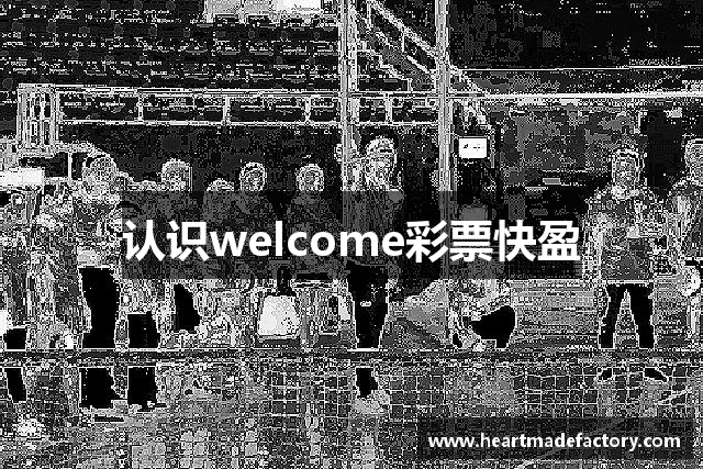 认识welcome彩票快盈